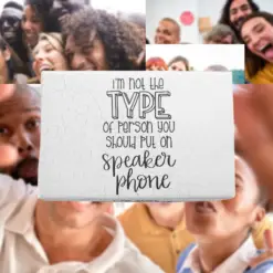 I'M NOT THE TYPE OF PERSON YOU SHOULD PUT ON SPEAKER PHONE